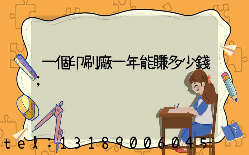 一個印刷廠一年能賺多少錢