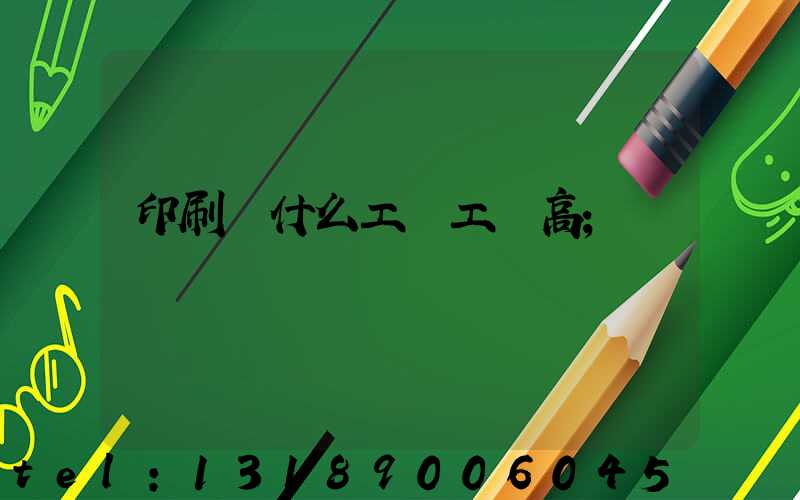 印刷廠什么工種工資高