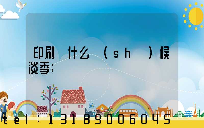 印刷廠什么時(shí)候淡季