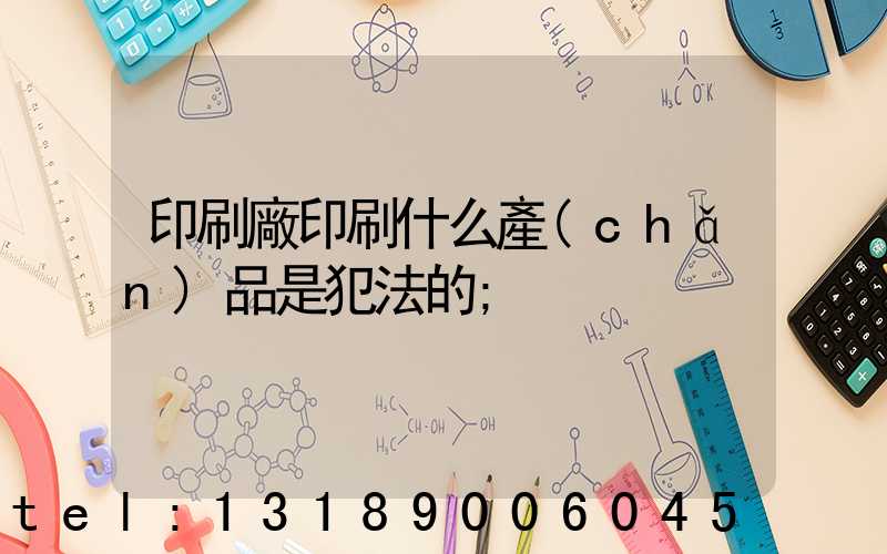 印刷廠印刷什么產(chǎn)品是犯法的