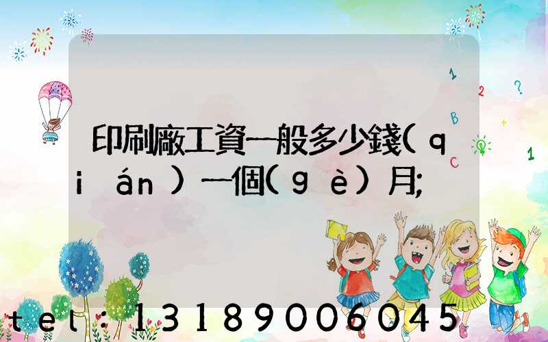 印刷廠工資一般多少錢(qián)一個(gè)月