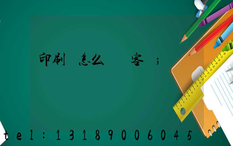 印刷廠怎么開發客戶