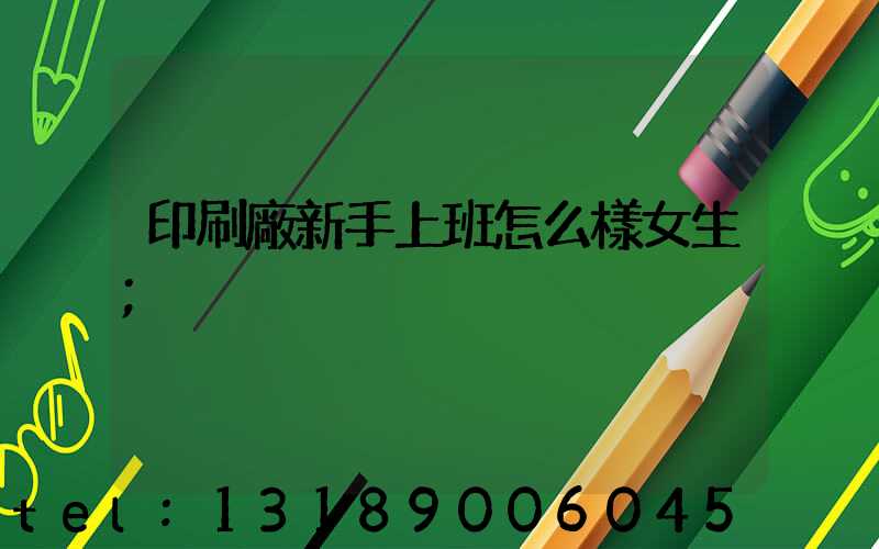 印刷廠新手上班怎么樣女生