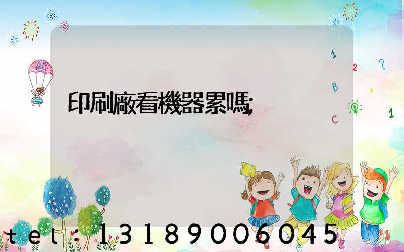 印刷廠看機器累嗎