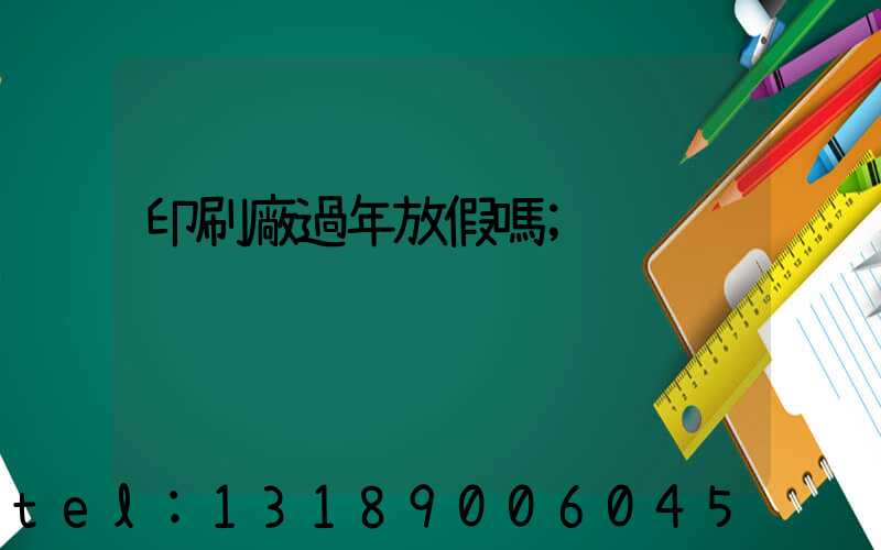 印刷廠過年放假嗎