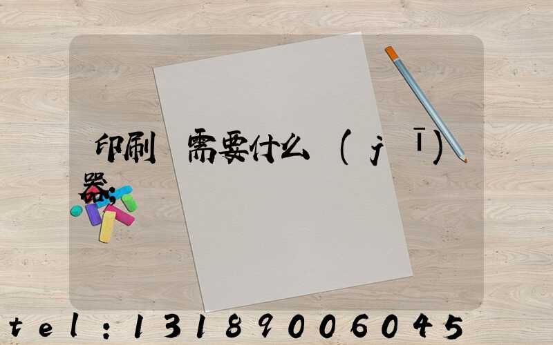 印刷廠需要什么機(jī)器