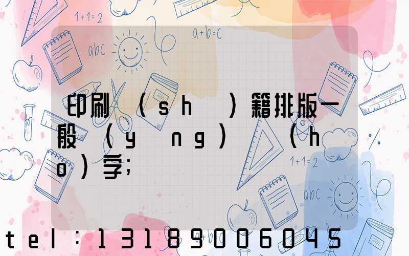印刷書(shū)籍排版一般應(yīng)幾號(hào)字