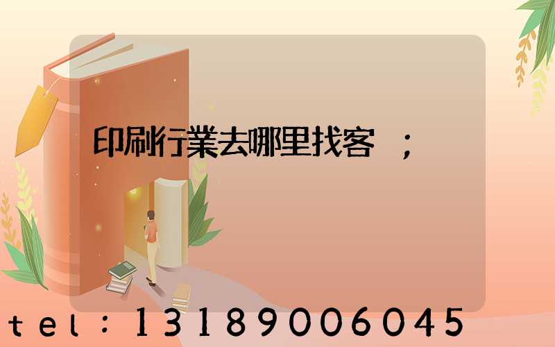 印刷行業去哪里找客戶