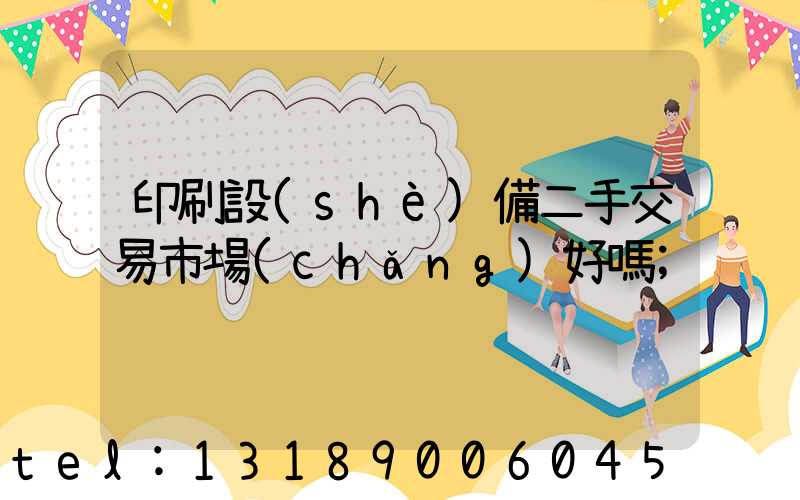 印刷設(shè)備二手交易市場(chǎng)好嗎