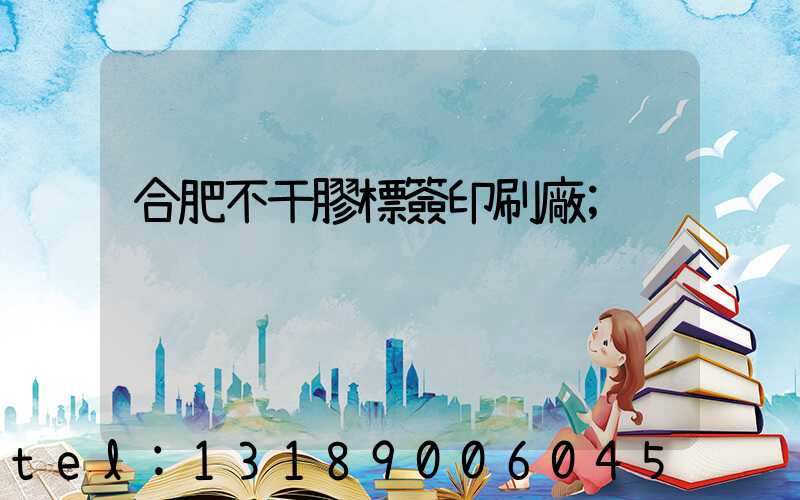 合肥不干膠標簽印刷廠