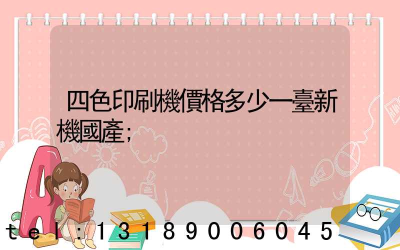 四色印刷機價格多少一臺新機國產