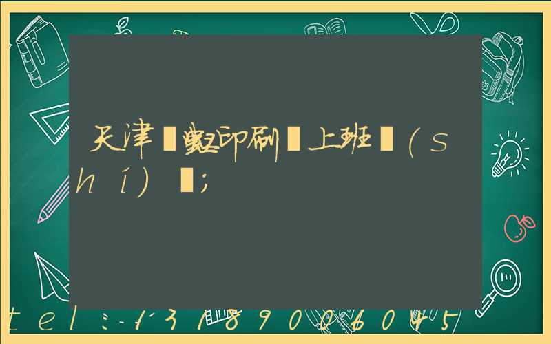 天津藝虹印刷廠上班時(shí)間