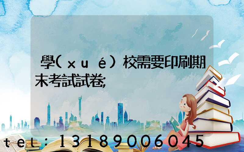 學(xué)校需要印刷期末考試試卷
