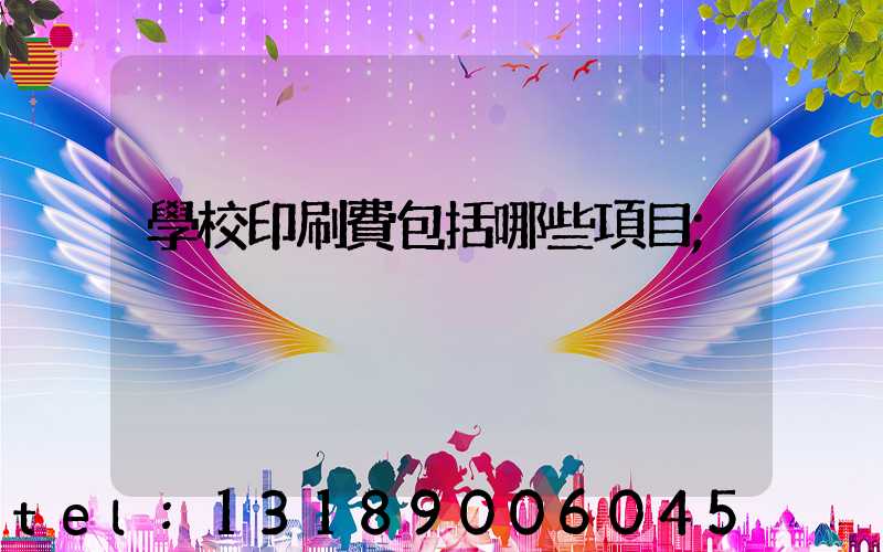 學校印刷費包括哪些項目