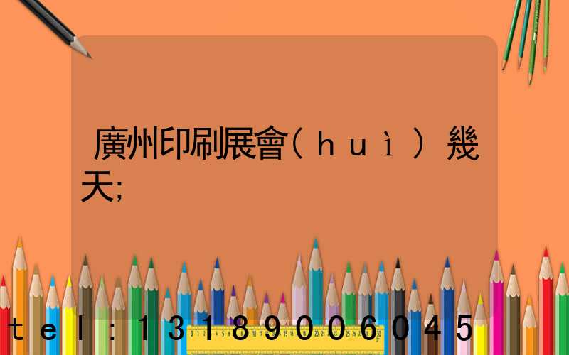 廣州印刷展會(huì)幾天