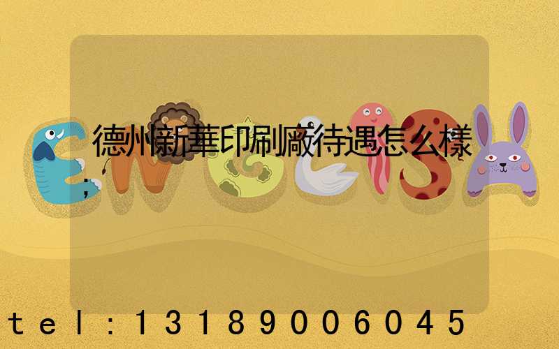 德州新華印刷廠待遇怎么樣