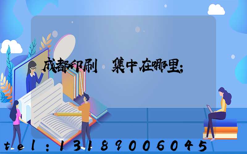 成都印刷廠集中在哪里