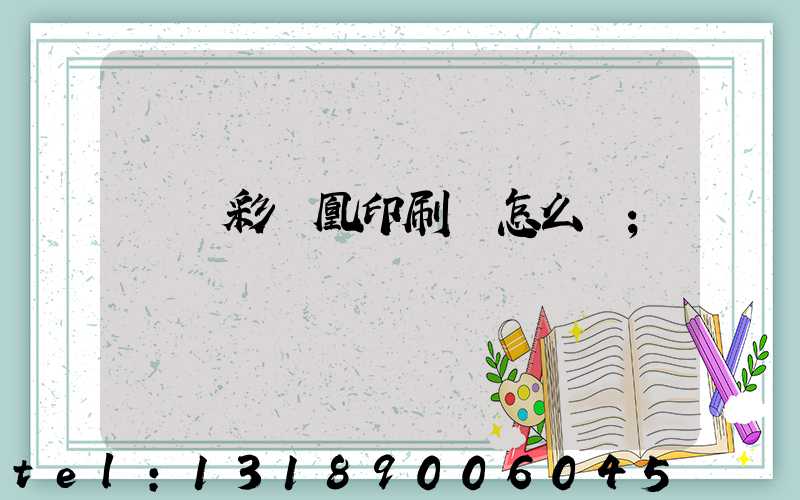 戶縣彩鳳凰印刷廠怎么樣