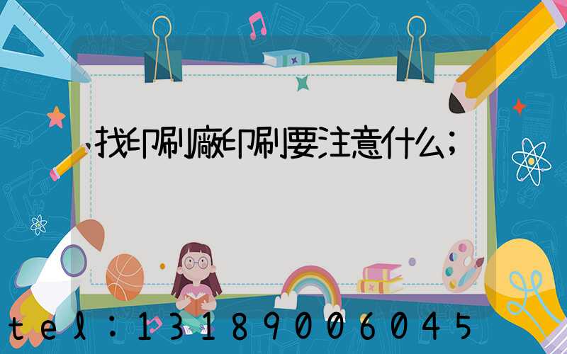 找印刷廠印刷要注意什么