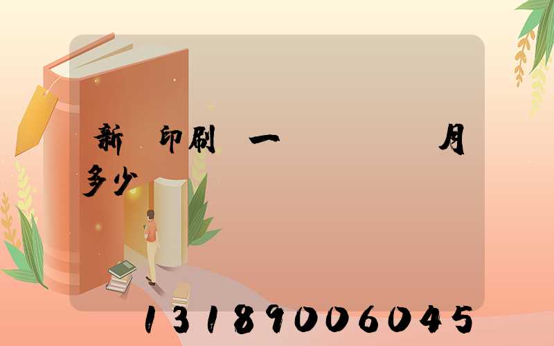 新華印刷廠一個(gè)月多少錢