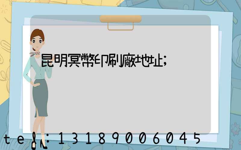 昆明冥幣印刷廠地址