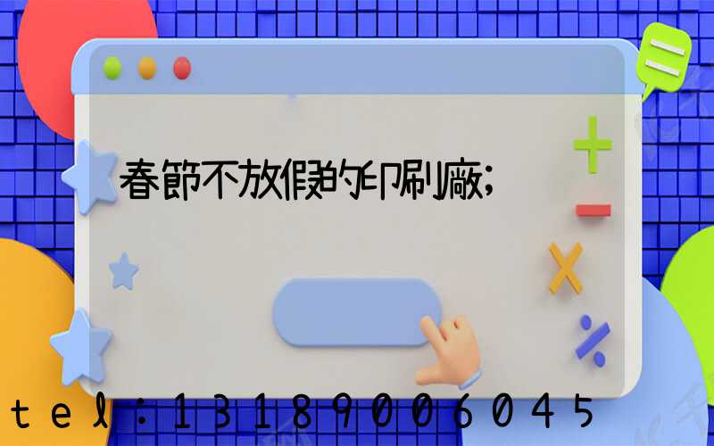 春節不放假的印刷廠
