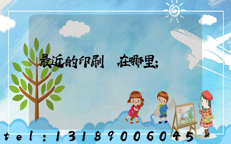 最近的印刷廠在哪里