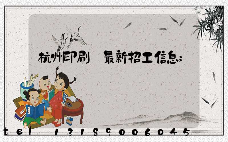 杭州印刷廠最新招工信息