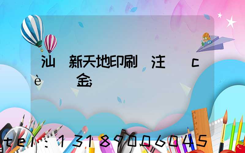 汕頭新天地印刷廠注冊(cè)資金