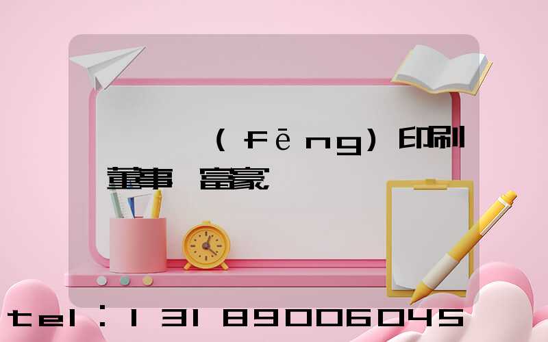 汕頭東風(fēng)印刷廠董事長富豪