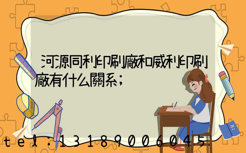 河源同利印刷廠和威利印刷廠有什么關系