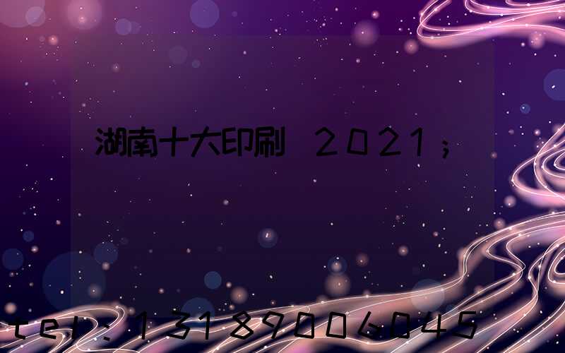 湖南十大印刷廠2021