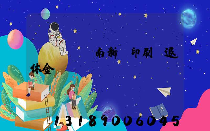 濟(jì)南新華印刷廠退休金