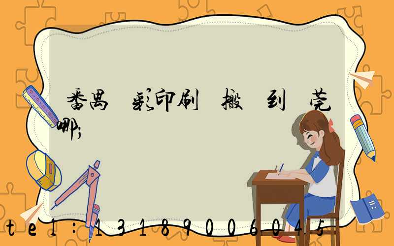 番禺藝彩印刷廠搬遷到東莞哪