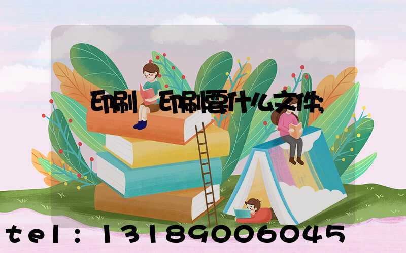給印刷廠印刷要什么文件