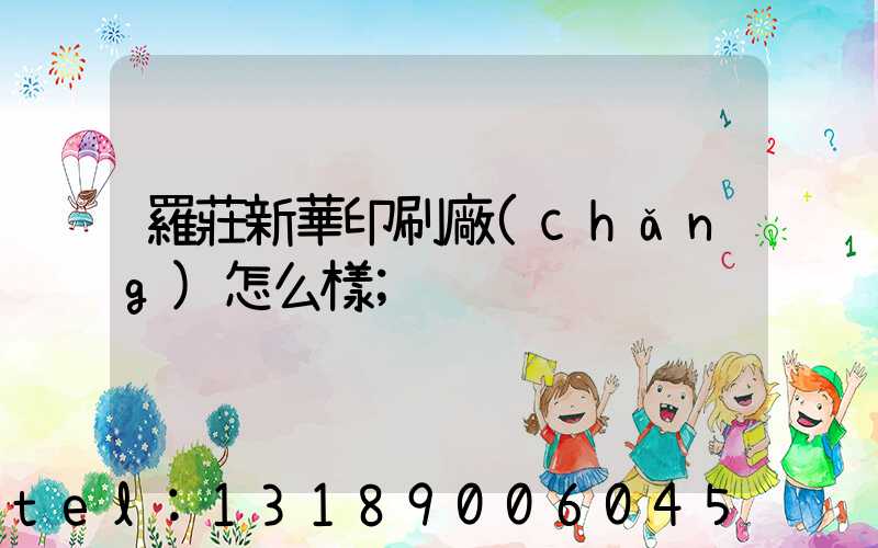 羅莊新華印刷廠(chǎng)怎么樣