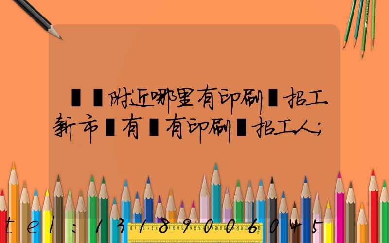 請問附近哪里有印刷廠招工新市區有沒有印刷廠招工人
