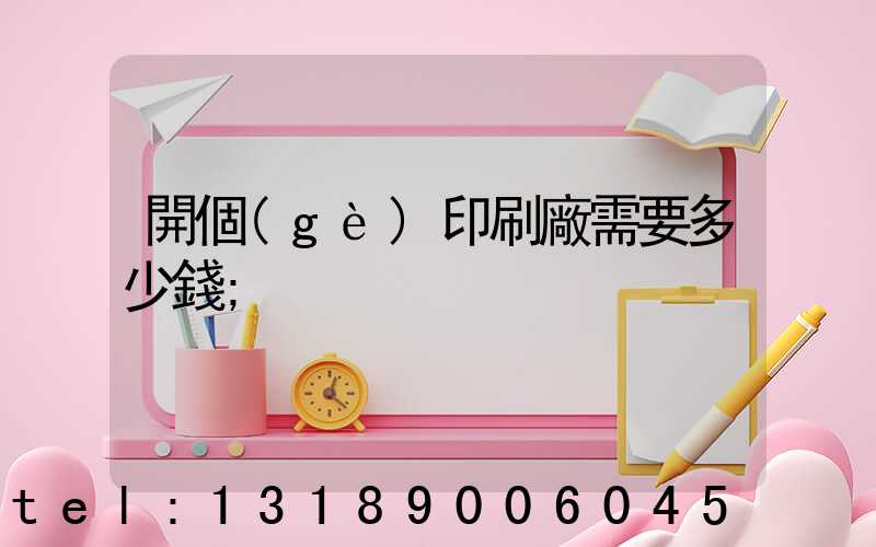 開個(gè)印刷廠需要多少錢