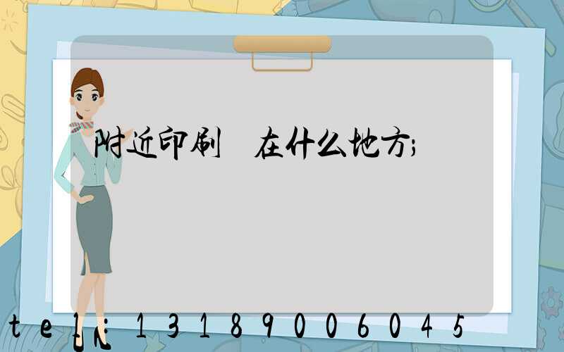 附近印刷廠在什么地方